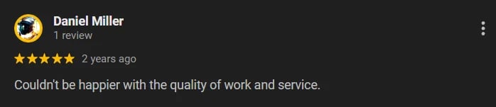 Five-star customer review by Daniel Miller stating Couldnt be happier with the quality of work and service posted 2 years ago